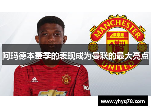 阿玛德本赛季的表现成为曼联的最大亮点